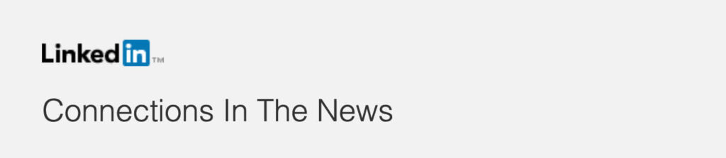 Connections In The News - header of the email LinkedIn sends as of August 2021 to notify connections of a member's mention in the news.