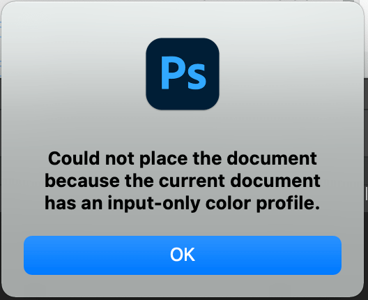 Adobe Photoshop Error: Could not place the document because the current document has an input-only color profile.