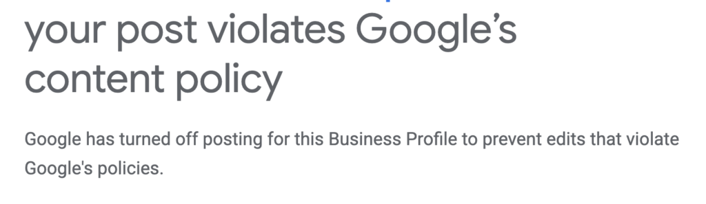 Your post violates Google's content policy. Google has turned off posting for this Business Profile to prevent edits that voliate Google's policies